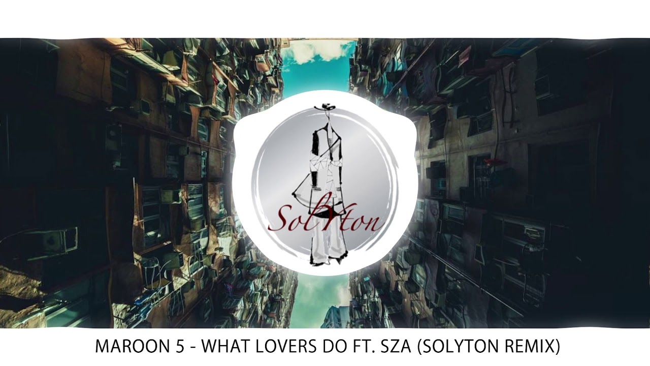[REMIX] Maroon 5 - What Lovers Do ft. SZA ( Solyton REMIX )