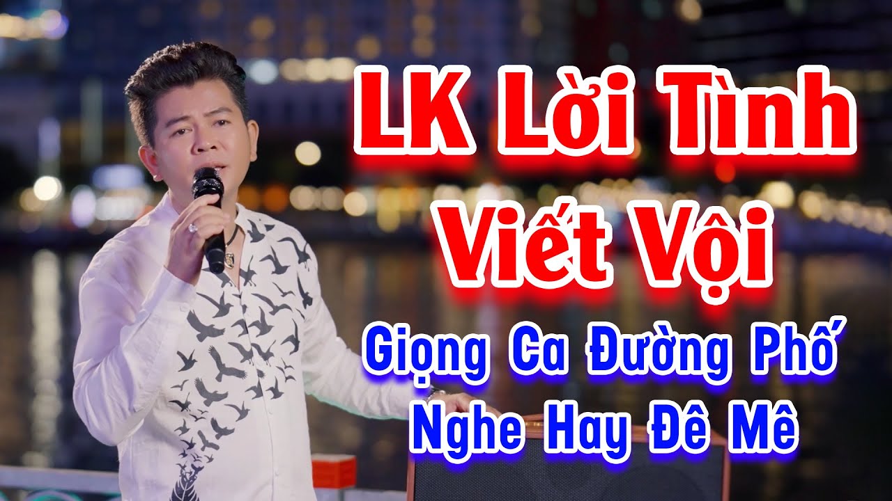 Đê Mê Lòng Trước Giọng Ca Bolero Đường Phố Nghe Nhức Nách - LK Lời Tình Viết Vội