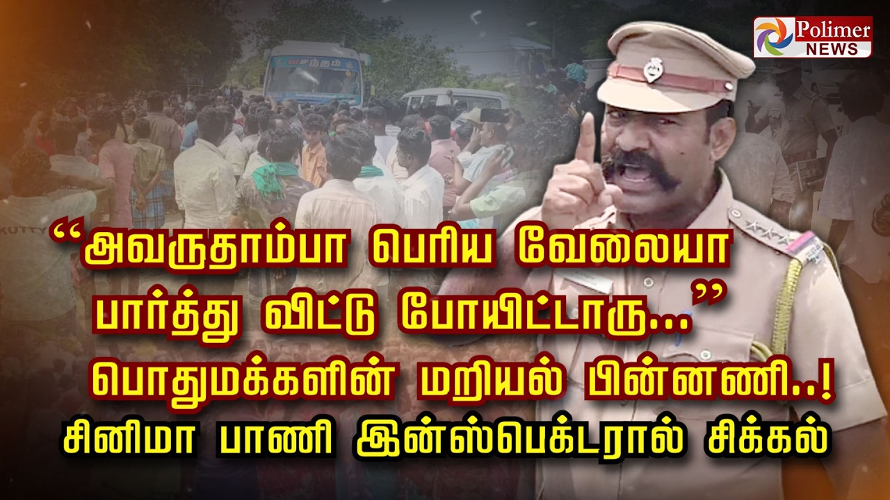 “அவருதாம்பா பெரிய வேலையா பார்த்து விட்டு போயிட்டாரு...” பொதுமக்களின் மறியல் பின்னணி..!