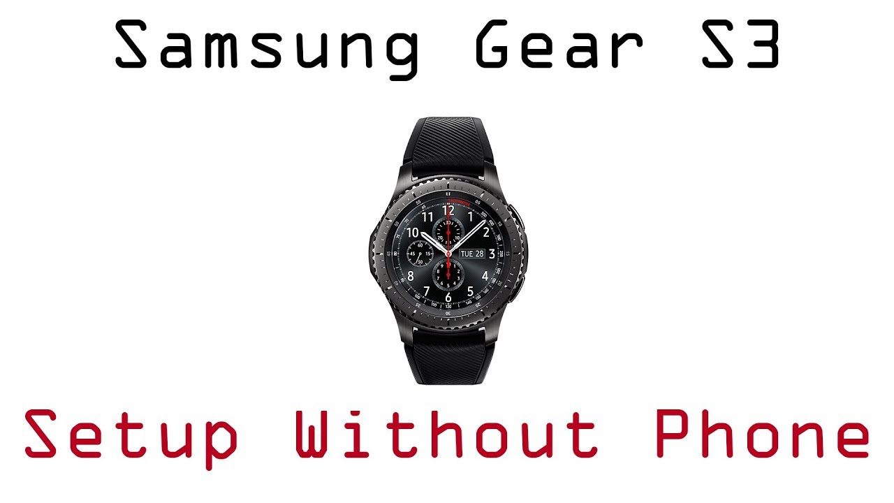 Samsung Gear S3 Setup Without Phone Smart Watch