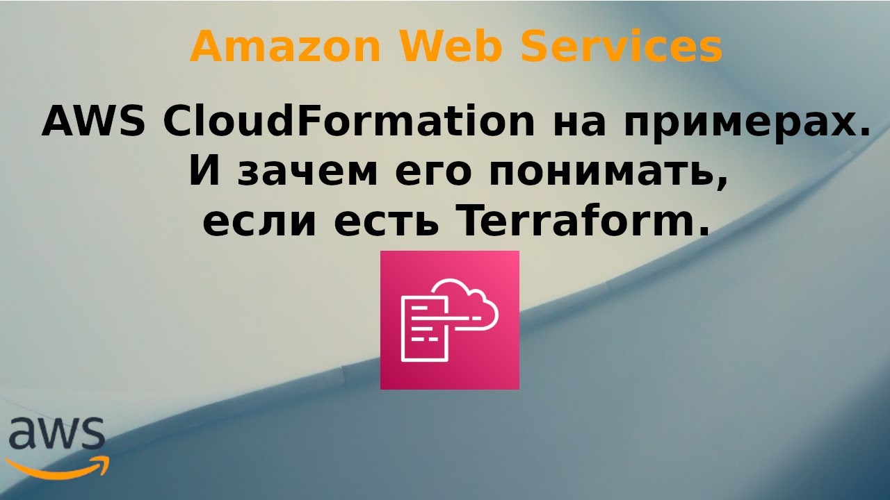 AWS CloudFormation на примерах. И зачем его понимать, если есть Terraform.