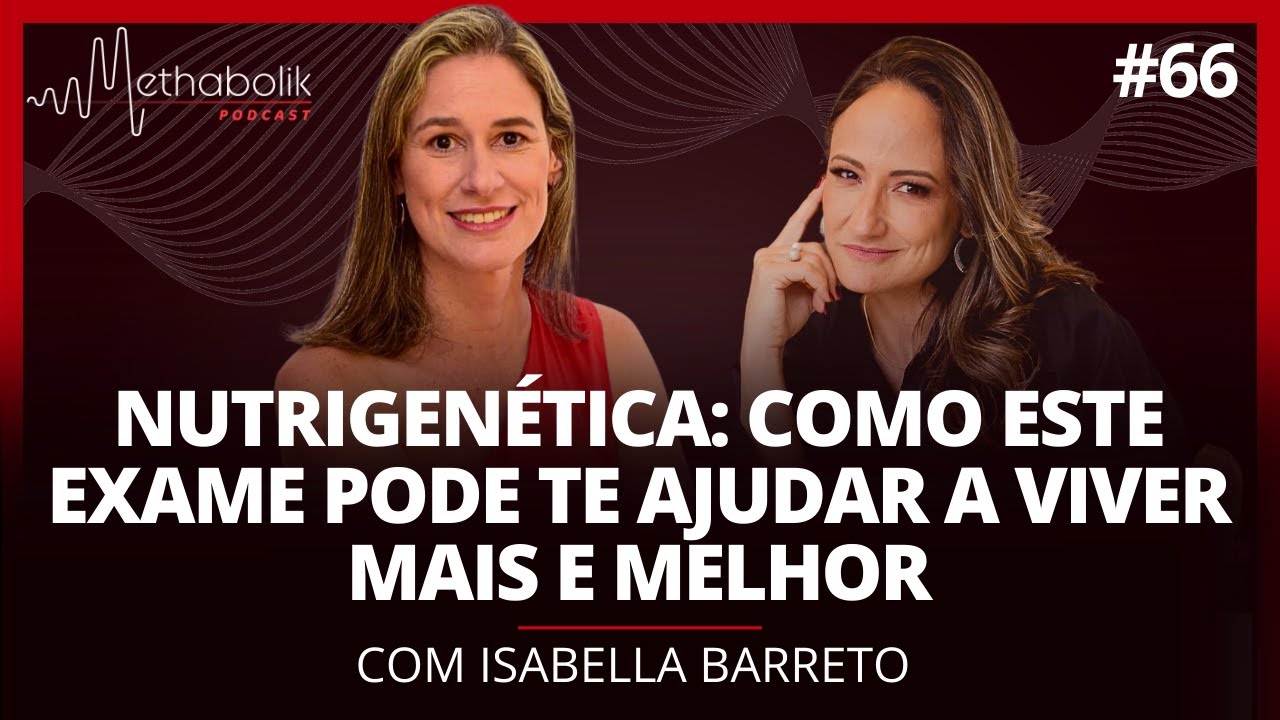 Nutrigen&eacute;tica: como este exame pode te ajudar a viver! | Methabolik Podcast #66 com Isabella Barreto