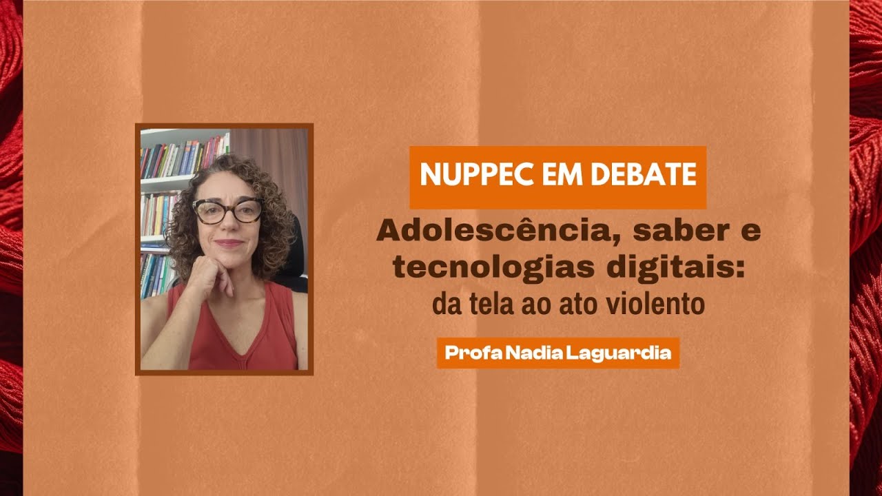 NUPPEC EM DEBATE ⏐ Adolescência, saber e tecnologias digitais: da tela ao ato violento.
