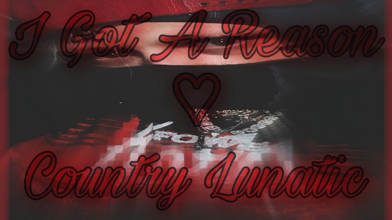 I Got A Reason ♡ Country Lunatic 