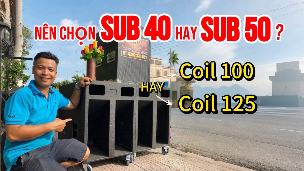 Chọn sub 40 hay sub 50, coil 100 hay coin 125