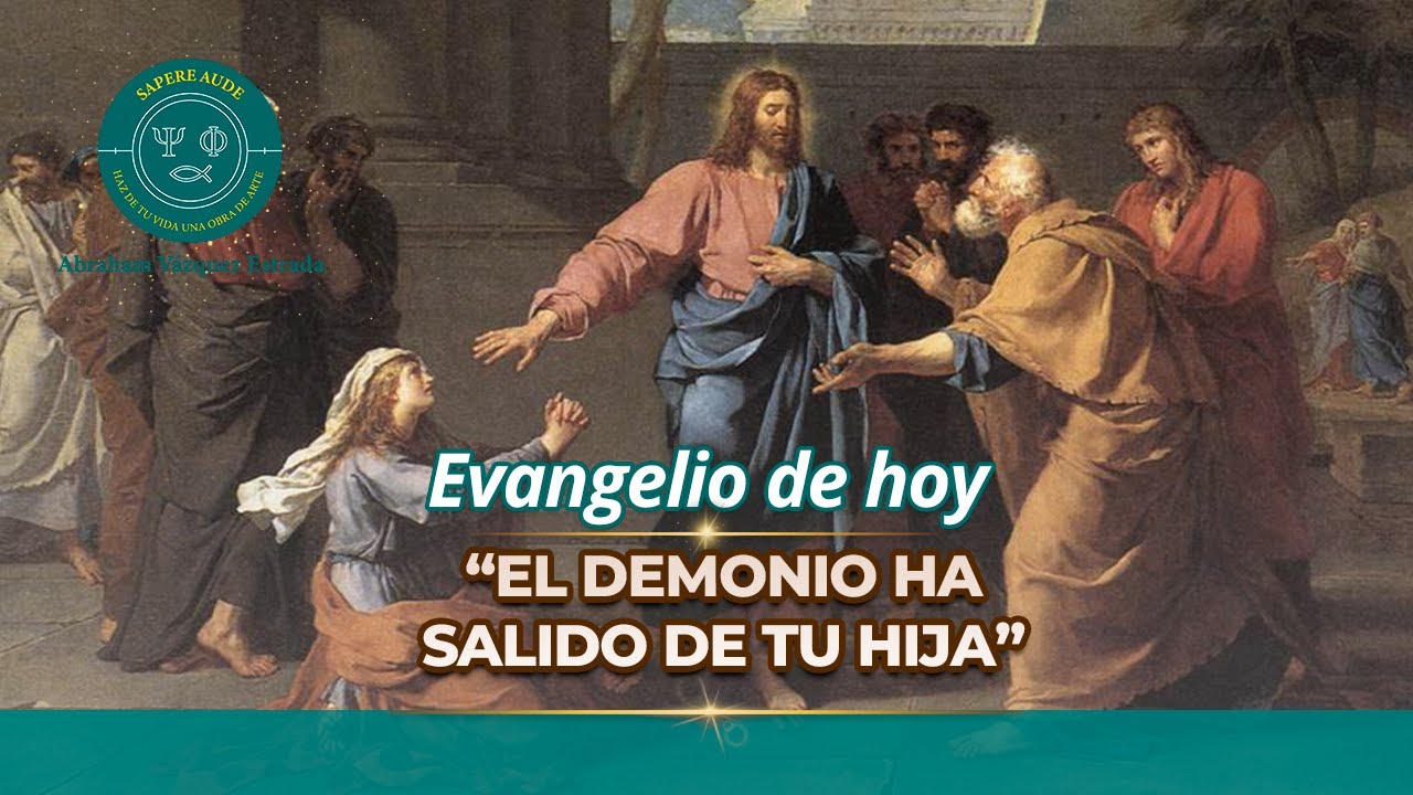 Evangelio de hoy JUEVES 12 FEBRERO 2026 ✝“El demonio ha salido de tu hija.