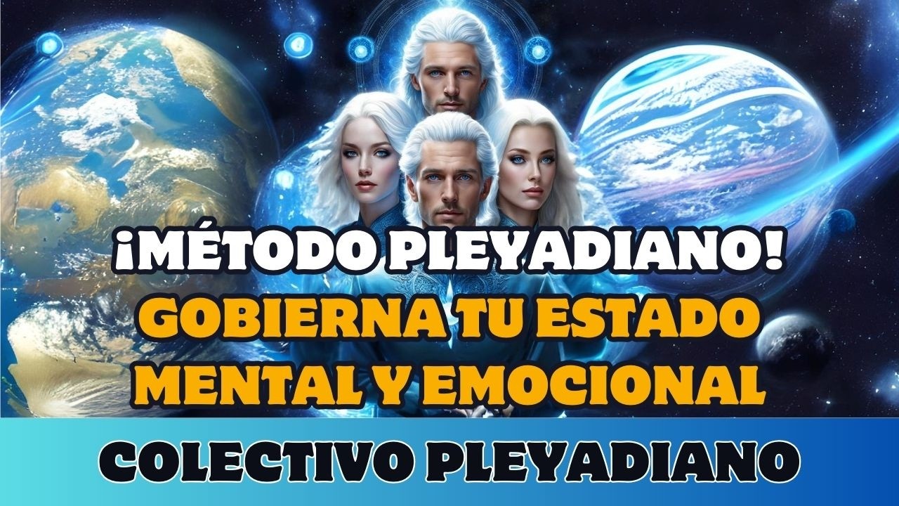 🌌 COLECTIVO PLEYADIANO: &iexcl;M&Eacute;TODO PLEYADIANO! GOBIERTA TU ESTADO MENTAL Y EMOCIONAL