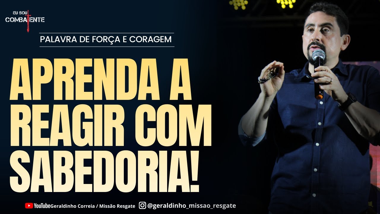 APRENDA A REAGIR COM SABEDORIA I Palavra de Força e Coragem I Geraldinho Correia
