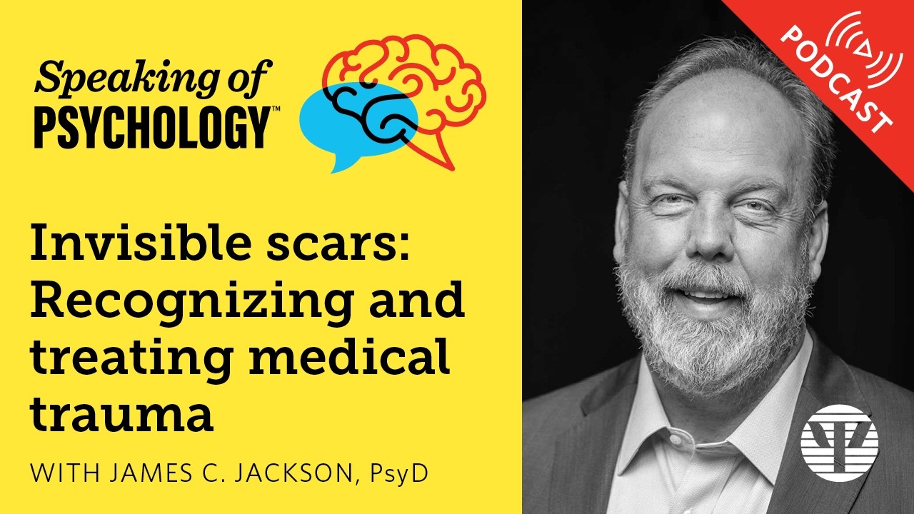 Invisible scars: Recognizing and treating medical trauma, with James C. Jackson, PsyD