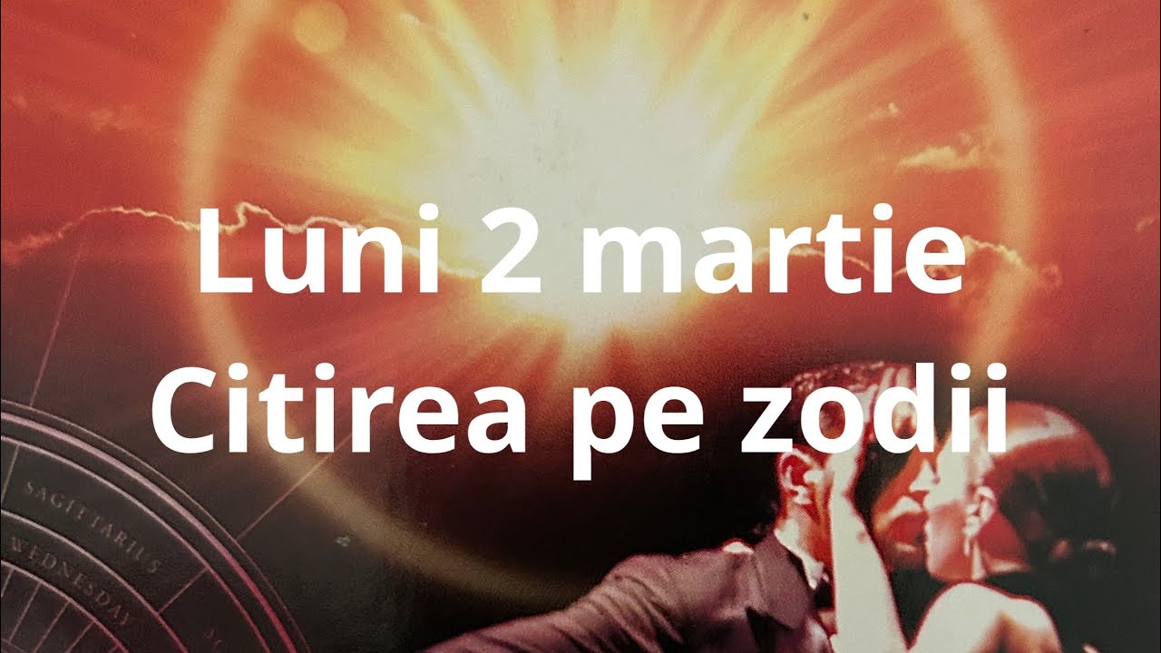 Luni 2 martie❤️😘🤗 citirea pe zodii !!