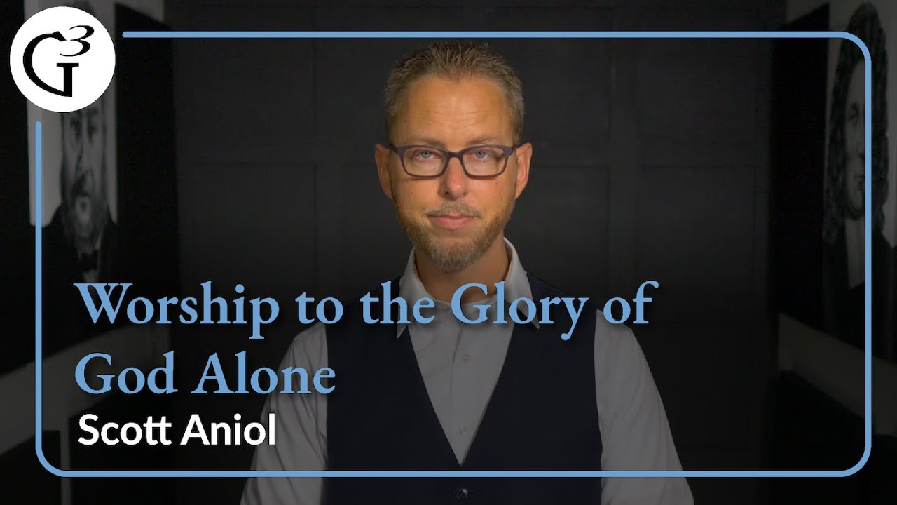 Worship to the Glory of God Alone l Scott Aniol