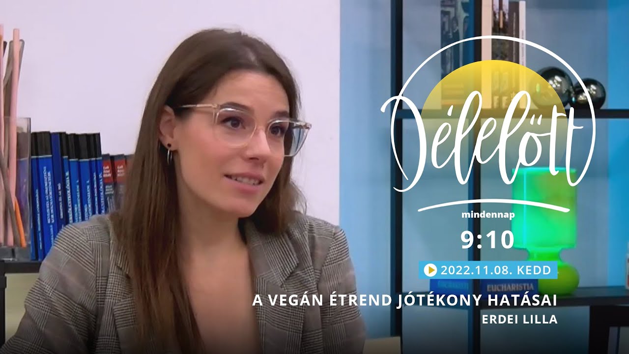 A vegán étrend jótékony hatásai - Erdei Lilla - 2022.11.08. - Délelőtt