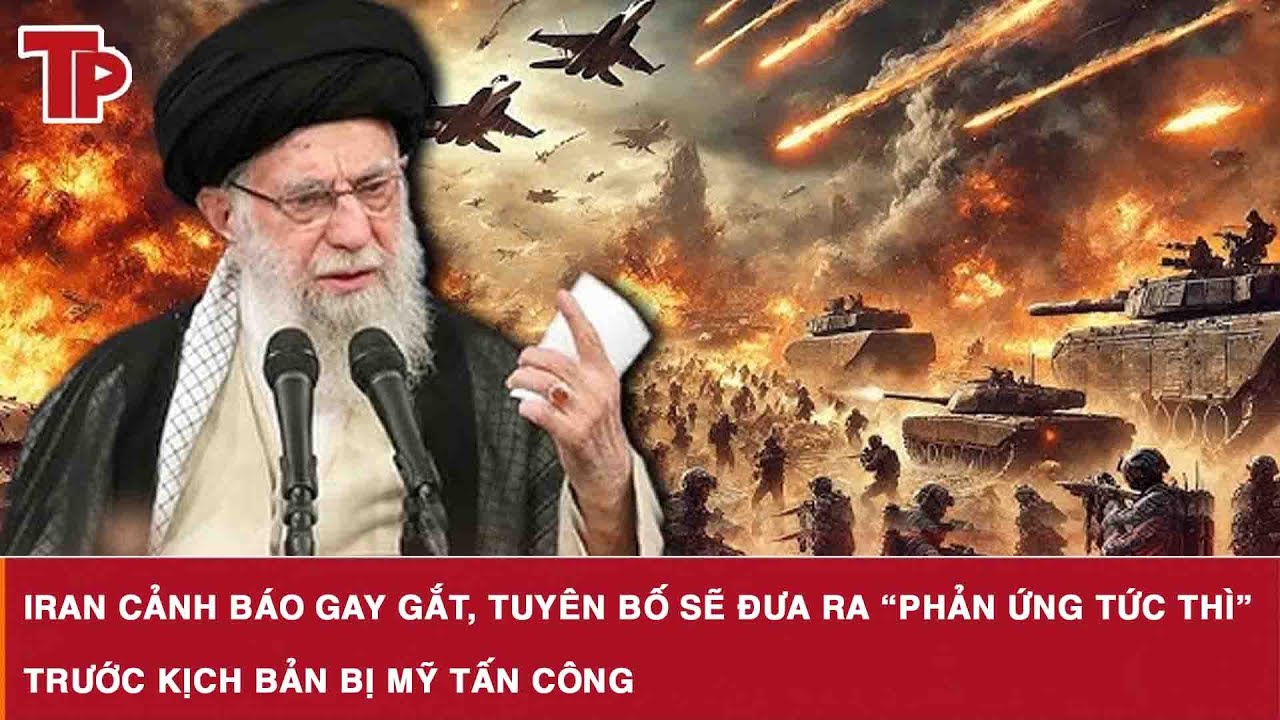 Iran cảnh báo gay gắt, tuyên bố sẽ đưa ra “phản ứng tức thì” trước kịch bản bị Mỹ tấn công