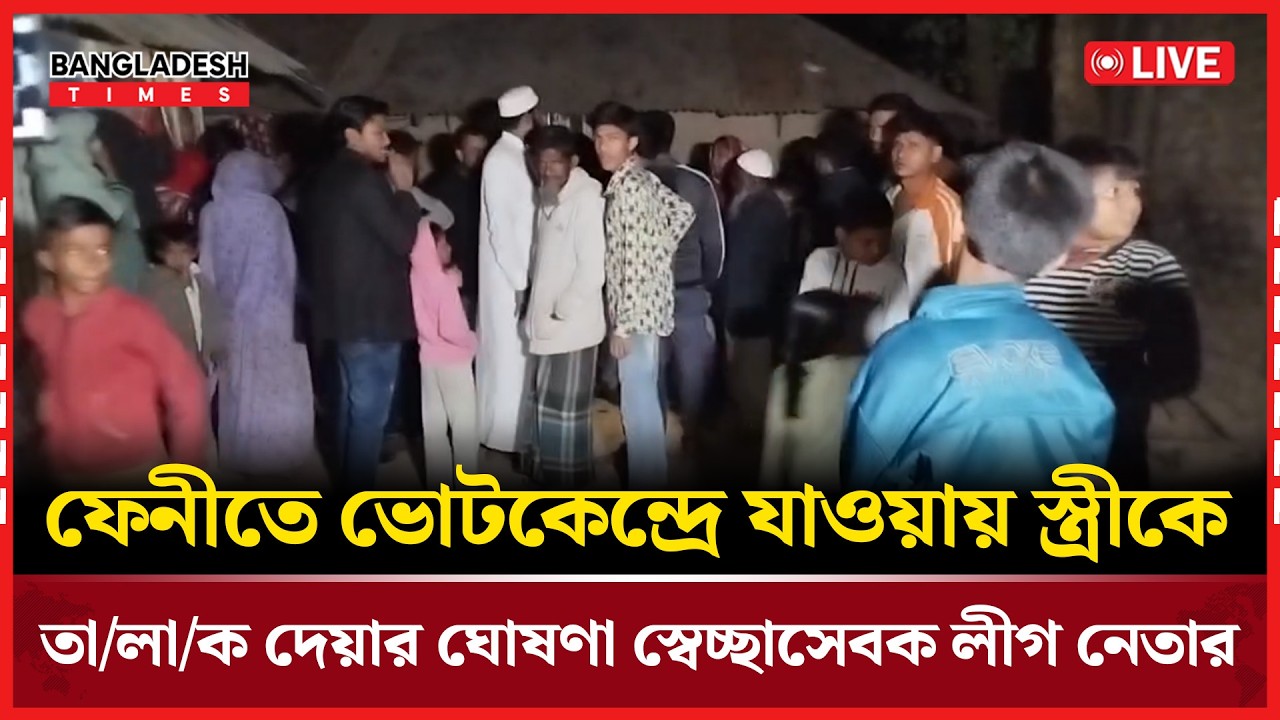 Live : ফেনীতে ভোটকেন্দ্রে যাওয়ায় স্ত্রীকে তা/লাক দেয়ার ঘোষণা স্বেচ্ছাসেবক লীগ নেতার