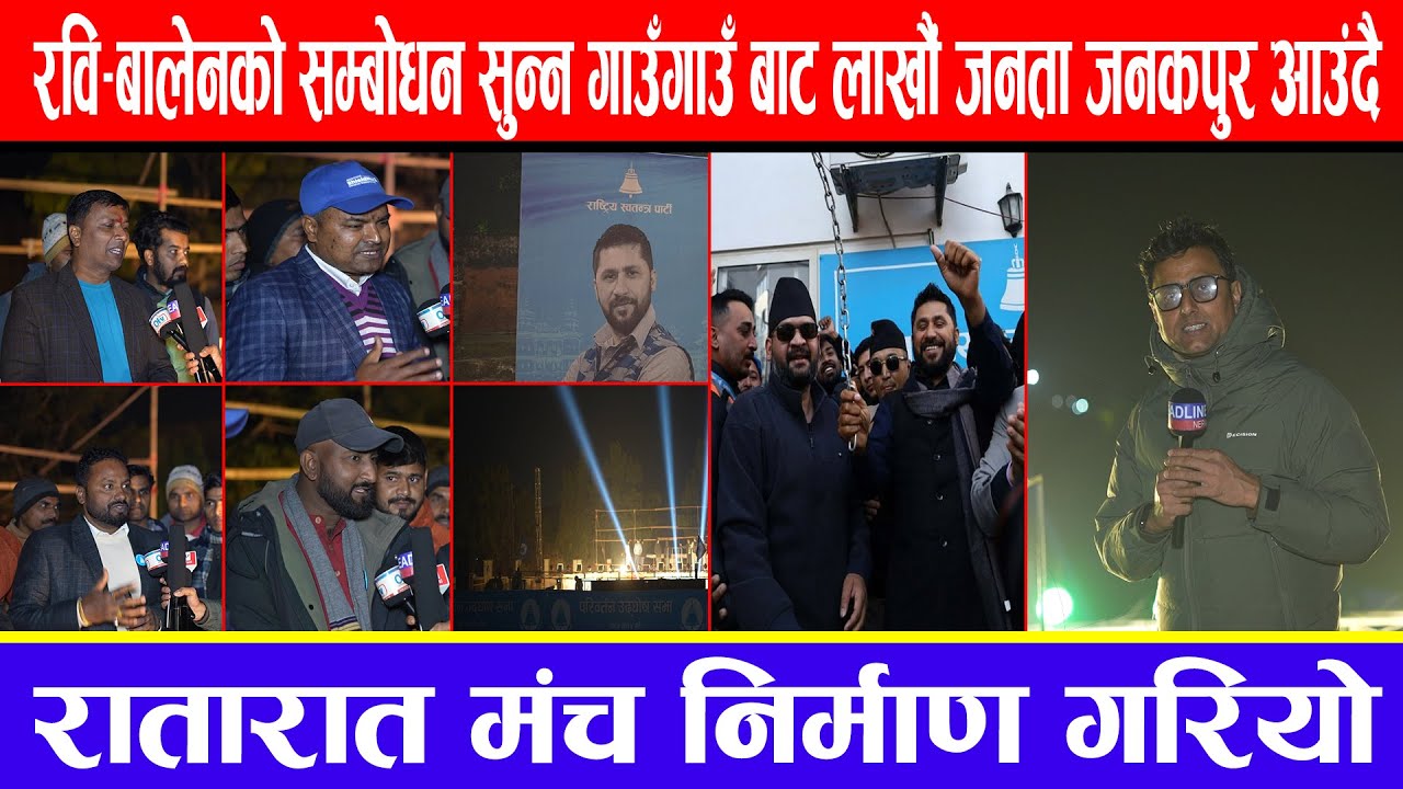 रवि-बालेनको सम्बोधन सुन्न गाउँगाउँ बाट लाखौं जनता जनकपुर आउंदै :रातारात मंच निर्माण गरियो !