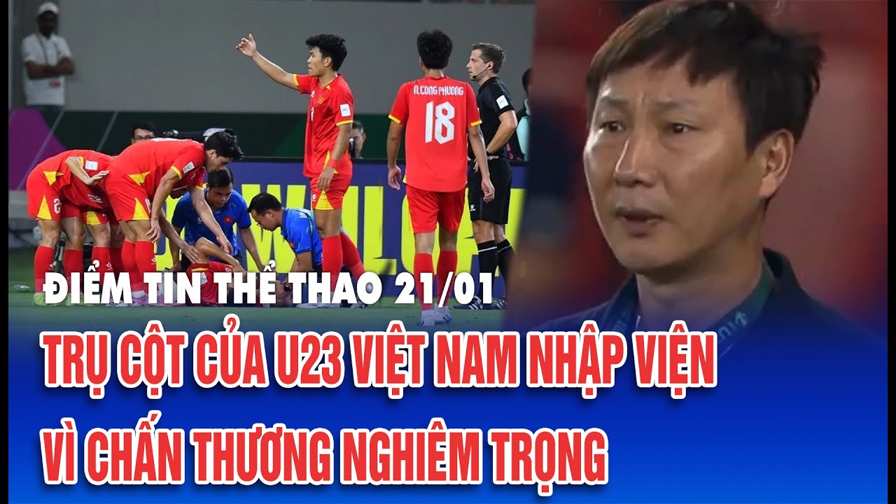 Điểm tin thể thao 21/1: Trụ cột hàng phòng ngự của U23 Việt Nam dính chấn thương cực nặng