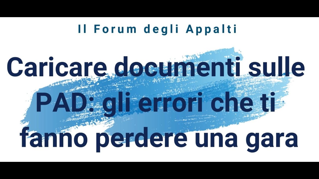 Forum degli appalti Caricare documenti sulle PAD: gli errori che ti fanno perdere una gara