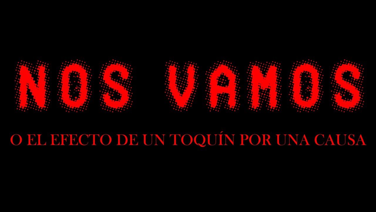 NOS VAMOS: O EL EFECTO DE UN TOQUÍN POR UNA CAUSA