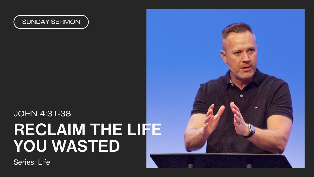 Reclaim the Life You Wasted (John 4:31-38)