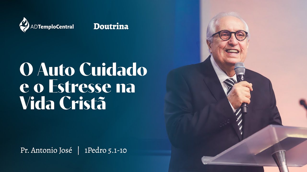 AD Templo Central l Doutrina l Pr. Antonio José - O Autocuidado e o estresse na Vida Cristã. 1Pe 5.1