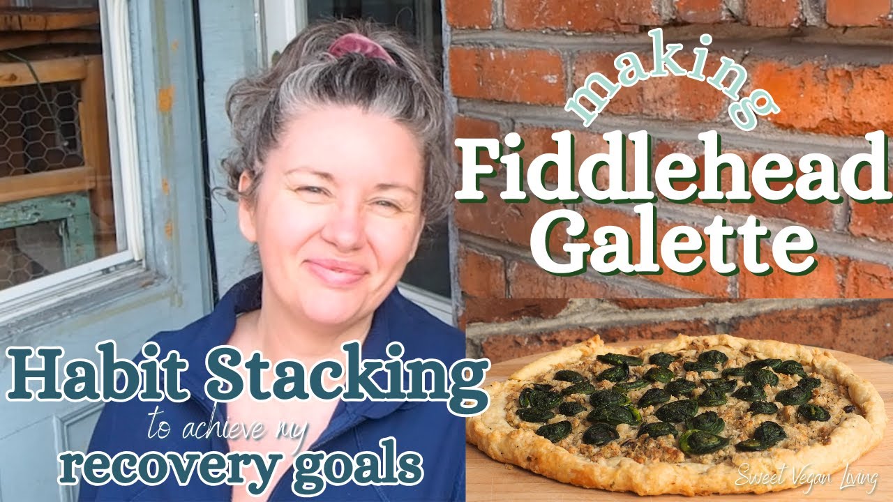 Fiddle Head Galette & HABIT STACKING to achieve my recovery goals