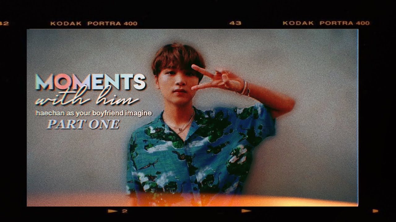 moments with him - nct haechan (boyfriend imagine) part one