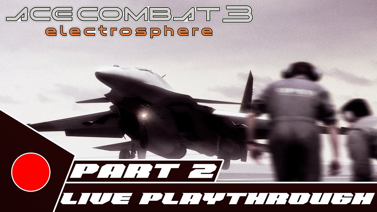 Ace Combat 3 Electrosphere - LIVE Playthrough - Part 2 - Road to Ace Combat 8: Wings of Theve