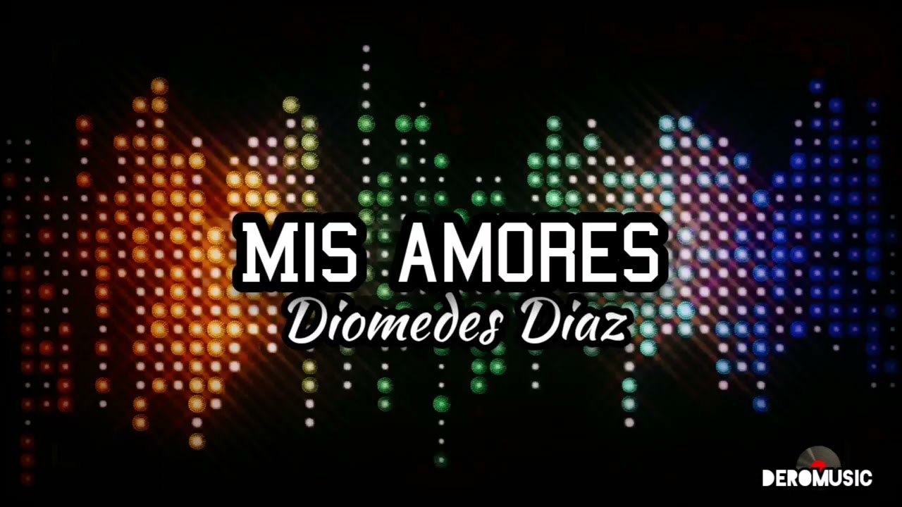Mis amores - Diomedes Díaz (Letra)