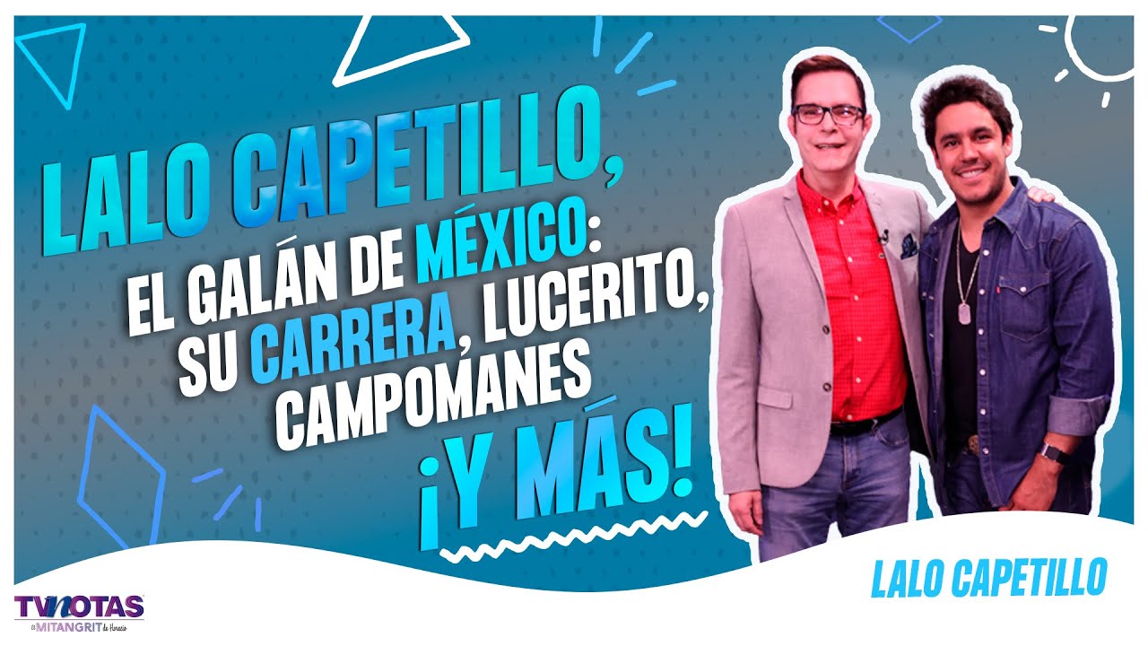 Lalo Capetillo, ¡se confiesa con TVNotas! Lucerito, la Campomanes, su carrera ¡y más!