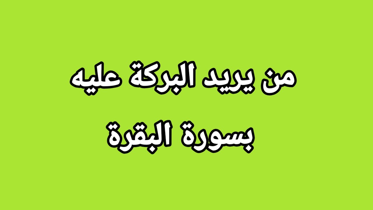 من يريد البركة في حياته عليه بقراءة سورة البقرة 
