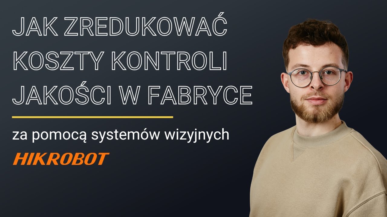 Webinar #26 Jak zredukować koszty kontroli jakości za pomocą systemów wizyjnych Hikrobot
