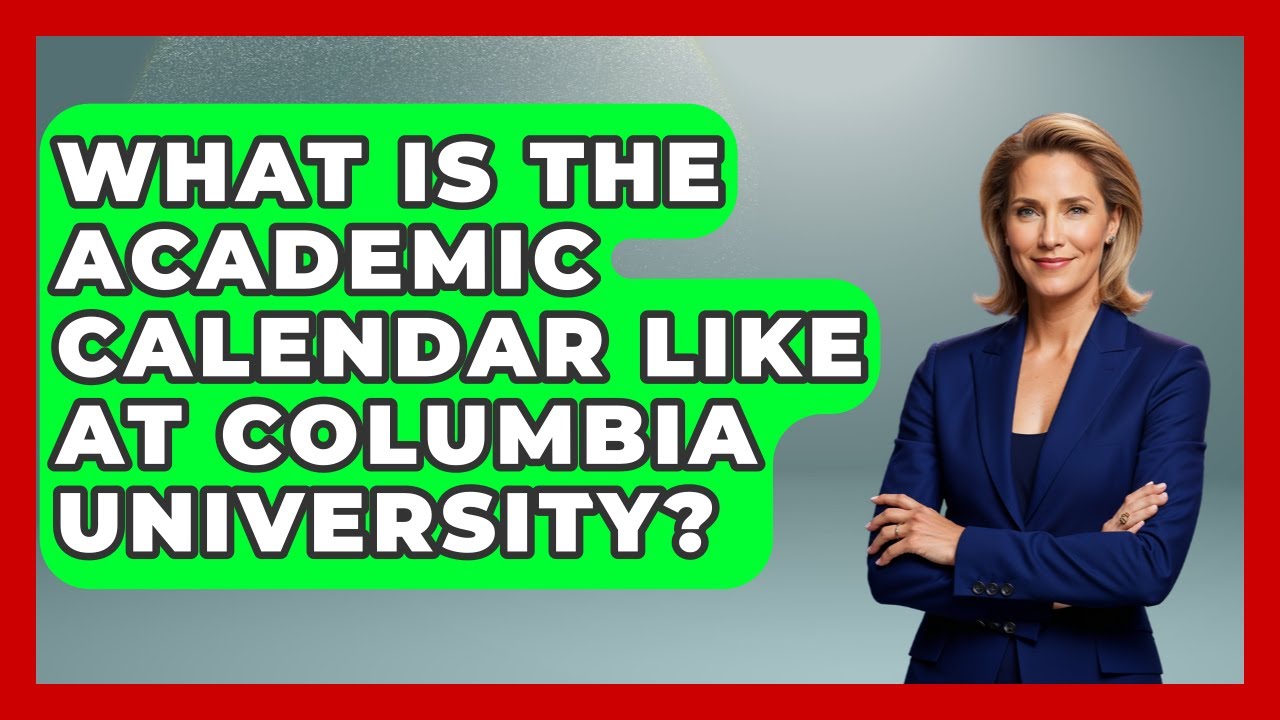 What Is The Academic Calendar Like At Columbia University? - The College Explorer