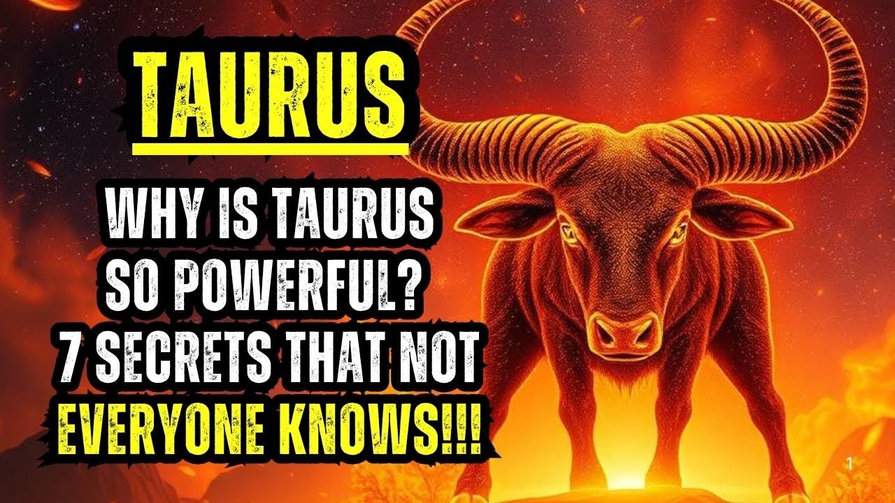 TAURUS &ndash; WHY IS TAURUS SO POWERFUL? 7 SECRETS THAT NOT EVERYONE KNOWS!!!