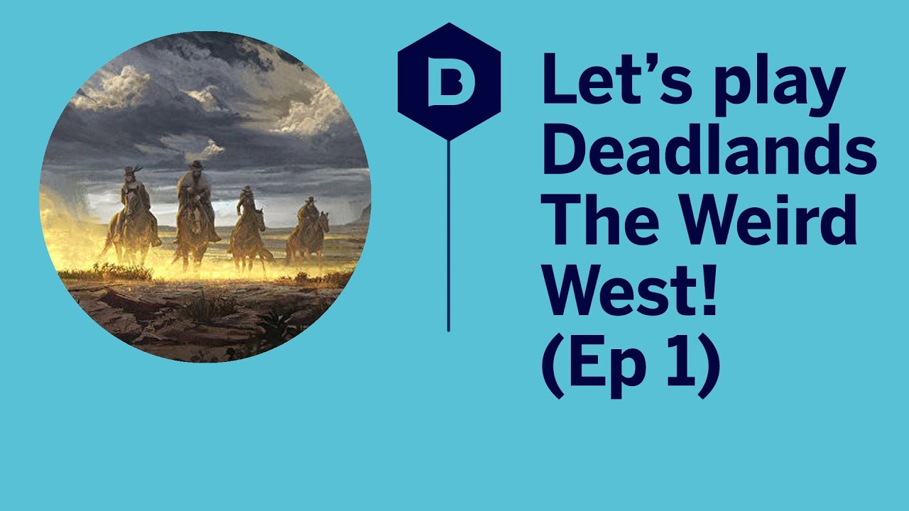Let's Play Deadlands: The Weird West - Episode 1 - Deadlands: The Weird West actual play