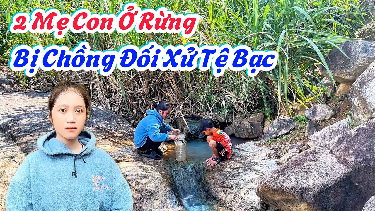 Xót Thương. Hai Mẹ Con THIẾU NỮ Ở RỪNG, Bị chồng Đối Xử Tệ “ CON MÀY THÌ MÀY NUÔI “. | 702