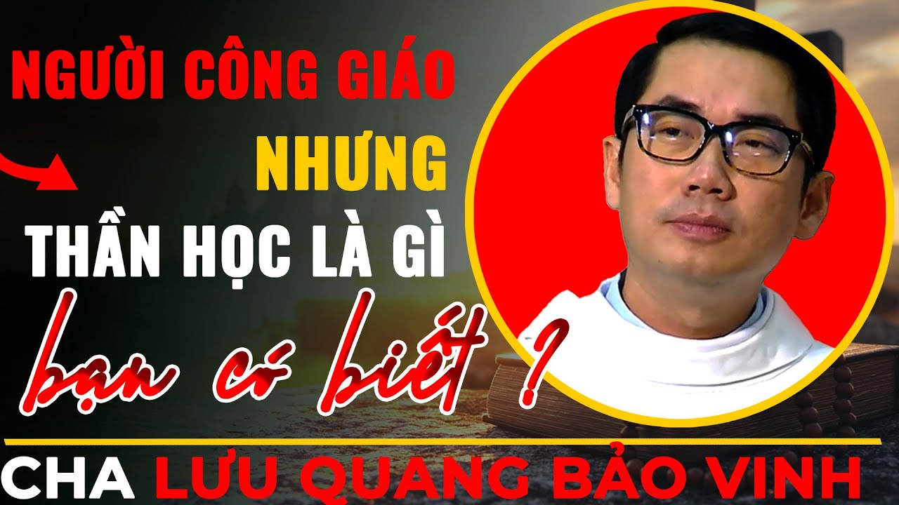 Người Công Giáo Nhưng Bạn Có Biết Thần Học Là Gì ? || Giảng Thuyết Cha Lưu Quang Bảo Vinh