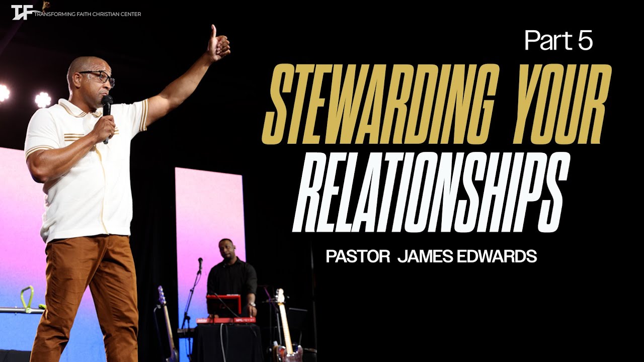 Stewarding your Relationship Part 5 | Pastor James Edwards | 07.27.25 | 11AM CST