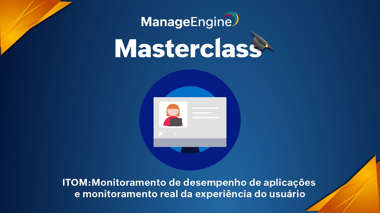 Masterclass ManageEngine | ITOM: Monitoramento de desempenho de aplica&ccedil;&otilde;es e experi&ecirc;ncia do usu&aacute;rio
