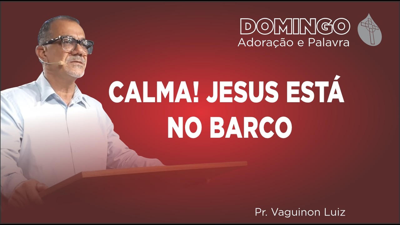 Calma! Jesus Está no Barco / Mc 4.35-41 / Pr. Vaguinon Luiz