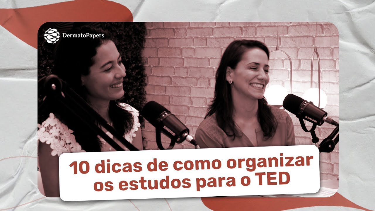 Podcast Dermatopapers - 10 dicas de como organizar os estudos para o TED.
