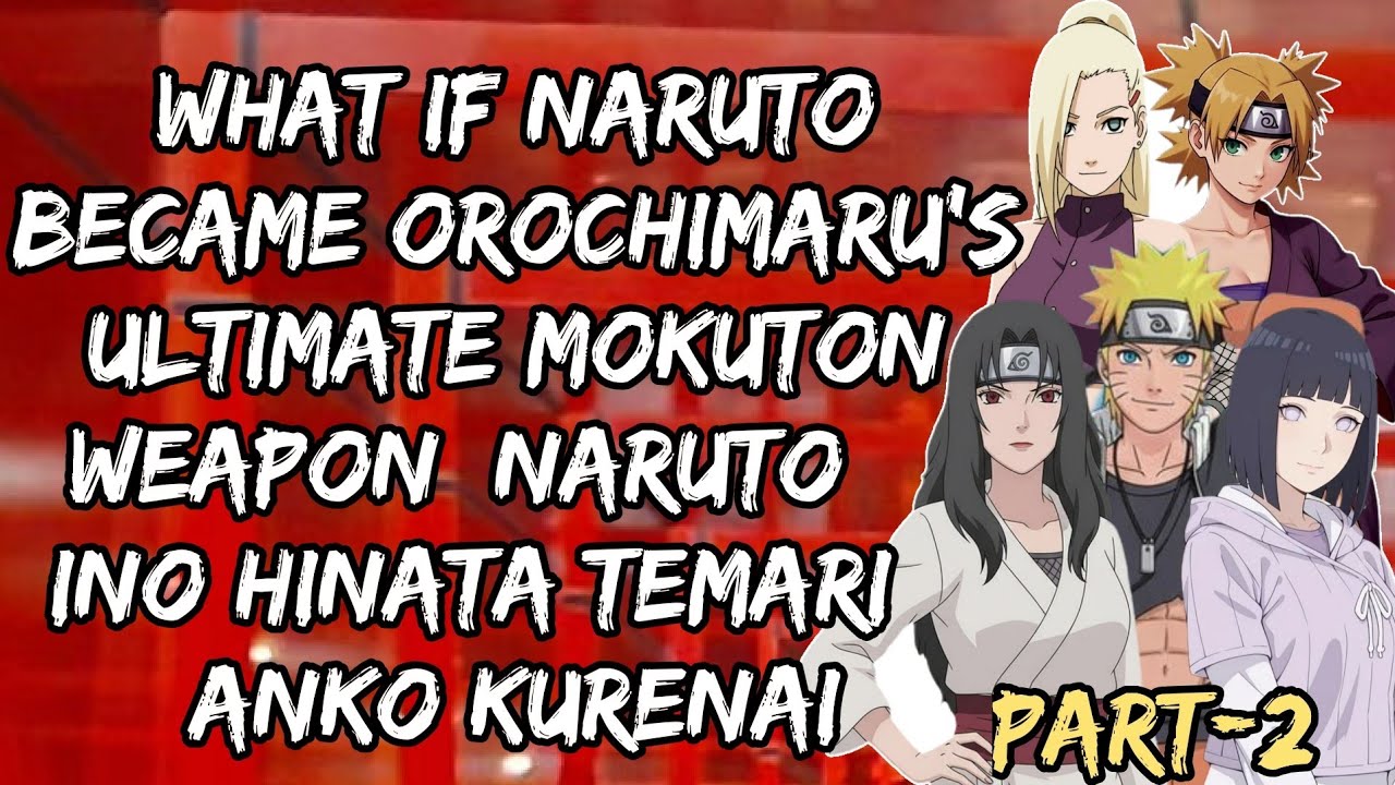 What If Naruto Became Orochimaru’s Ultimate Mokuton Weapon | Naruto × Ino × Hinata × Temari/Part 2