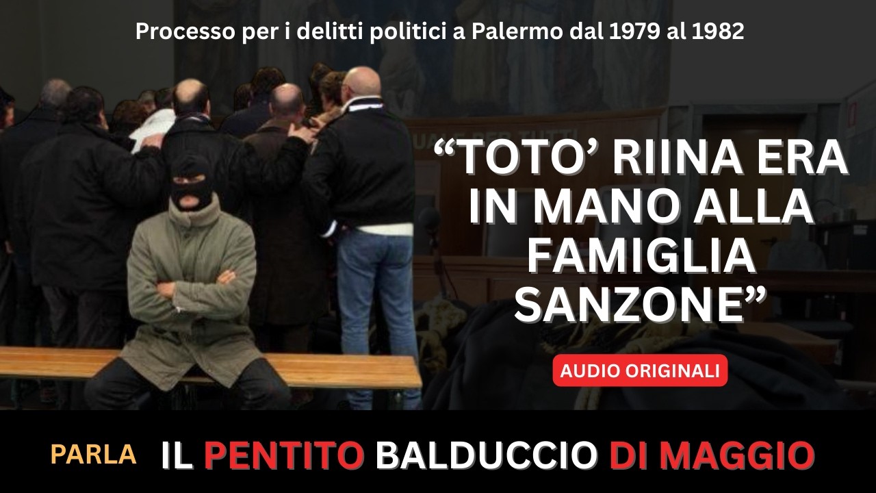 TOTO' RIINA ERA IN MANO ALLA FAMIGLIA SANZONE: PARLA IL PENTITO BALDUCCIO DI MAGGIO