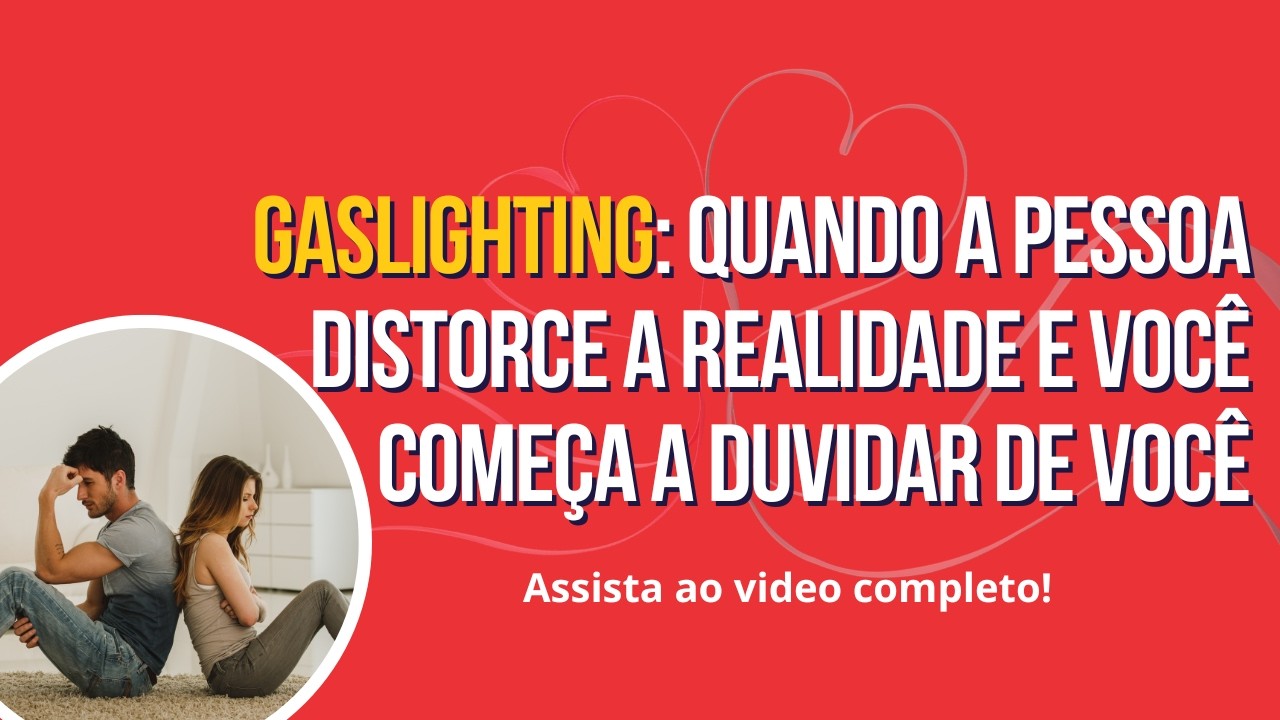 Gaslighting: quando a pessoa distorce a realidade e você começa a duvidar de você