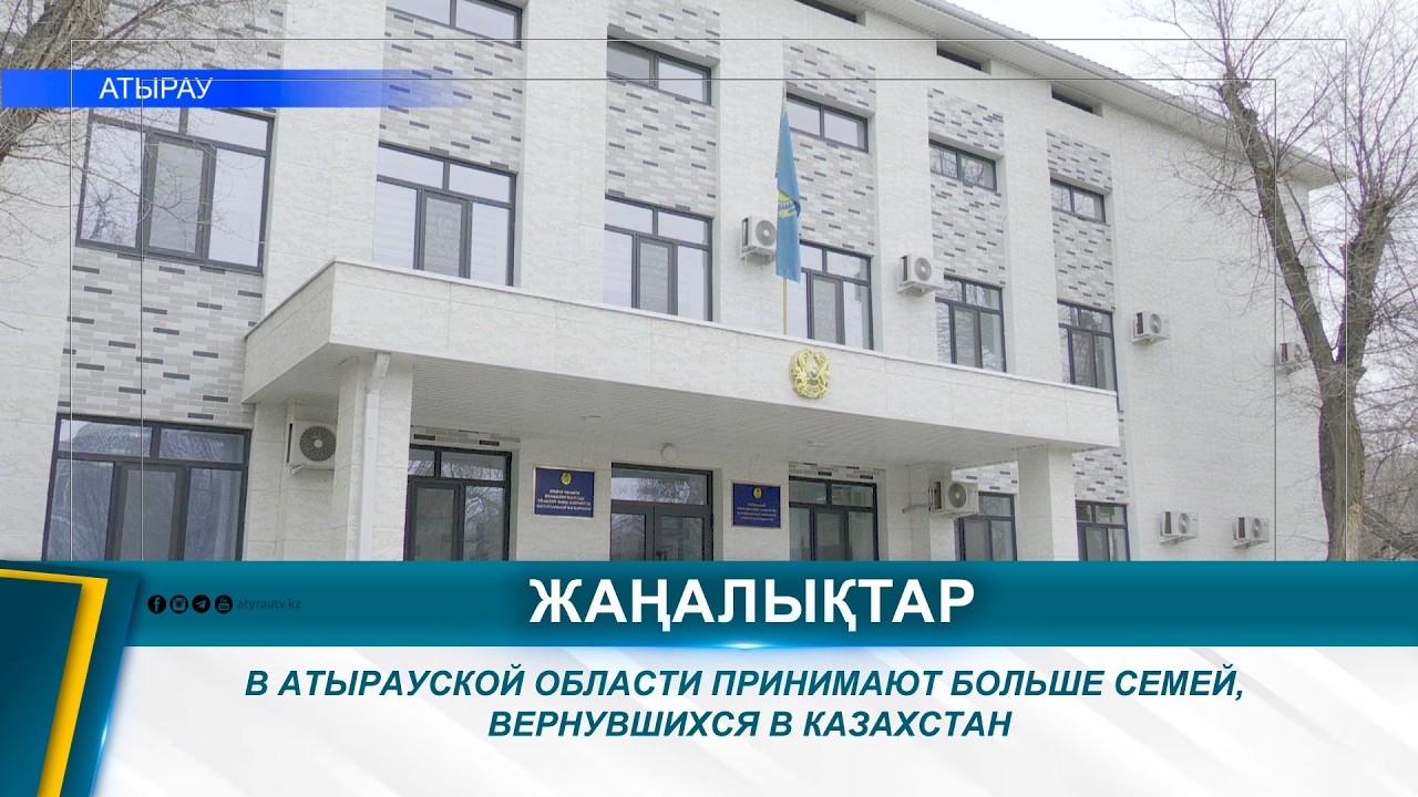 В АТЫРАУСКОЙ ОБЛАСТИ ПРИНИМАЮТ БОЛЬШЕ СЕМЕЙ, ВЕРНУВШИХСЯ В КАЗАХСТАН