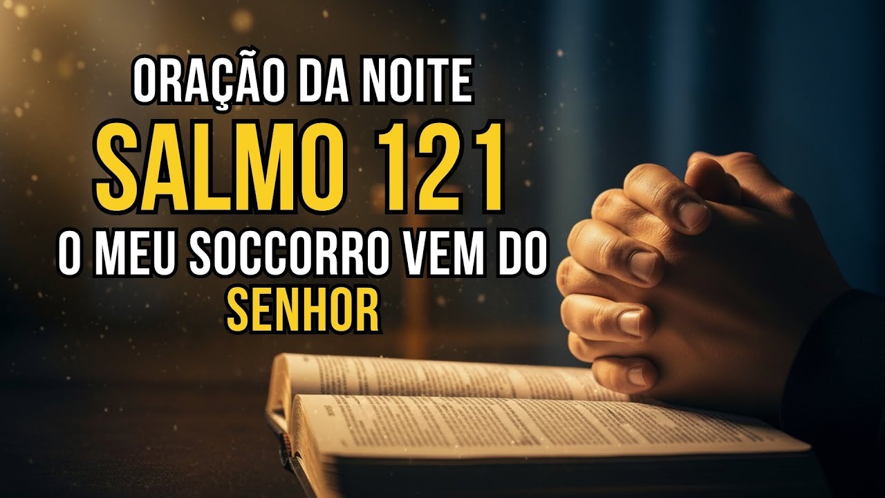 ORAÇÃO DA NOITE COM O SALMO 121: O MEU SOCORRO VEM DO SENHOR QUE ME GUARDARÁ ESTA NOITE