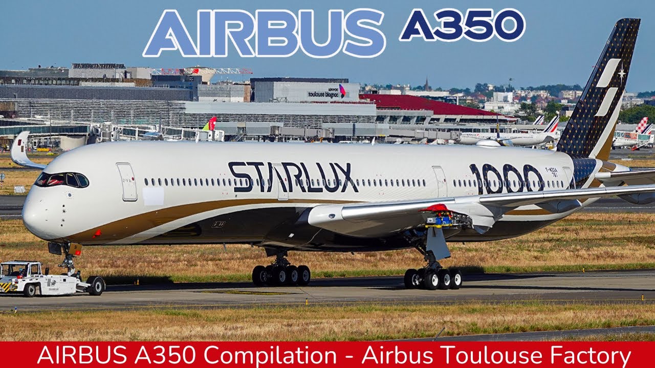 AIRBUS A350 New Compilation : Starlux, Japan Airl, Ethiopian, Iberia, Emirates...Toulouse Factory