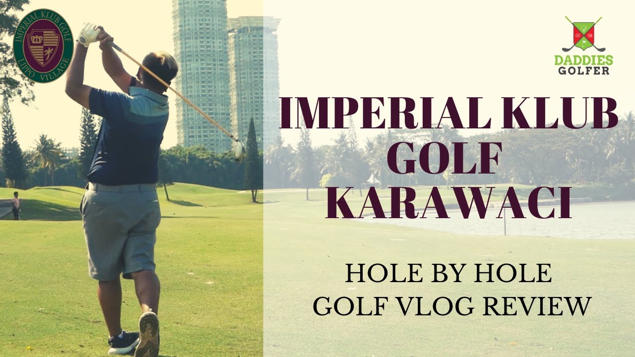IMPERIAL KLUB GOLF KARAWACI - GOLF VLOG HOLE BY HOLE
