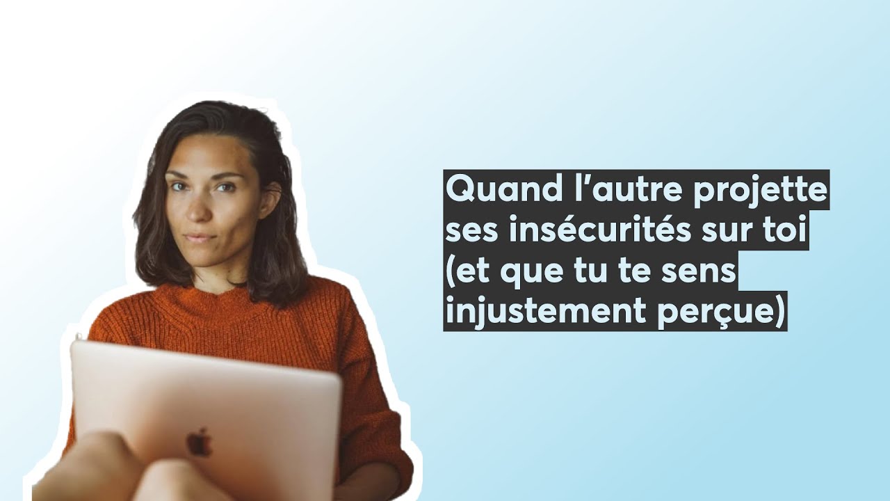 Quand l’autre projette ses insécurités sur toi (et que tu te sens injustement perçue)