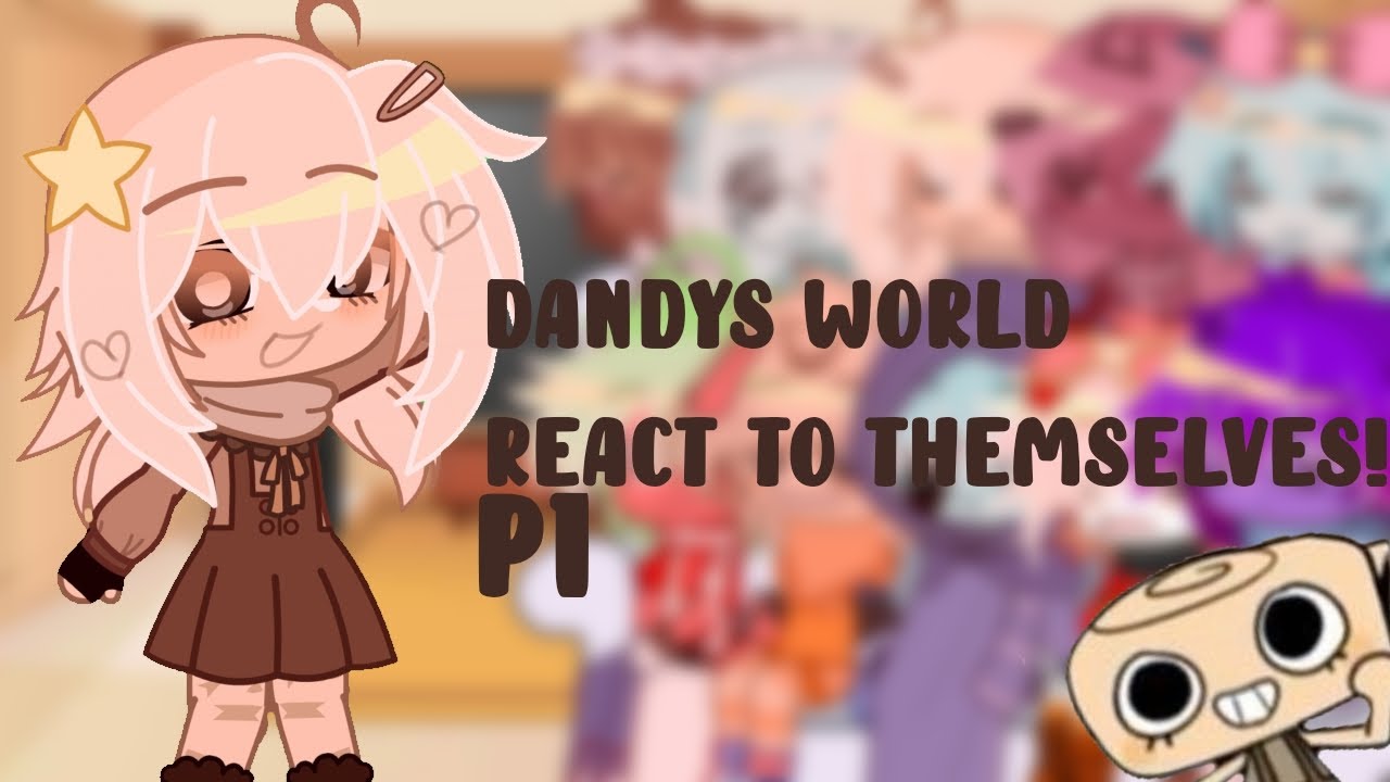 dandys world react to themselves! ||gacha||