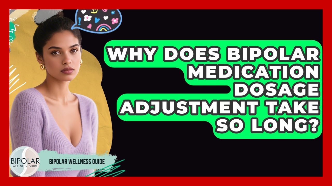 Why Does Bipolar Medication Dosage Adjustment Take So Long? - Bipolar Wellness Guide